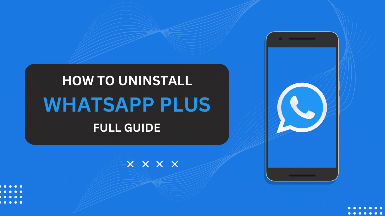 How to Uninstall WhatsApp Plus