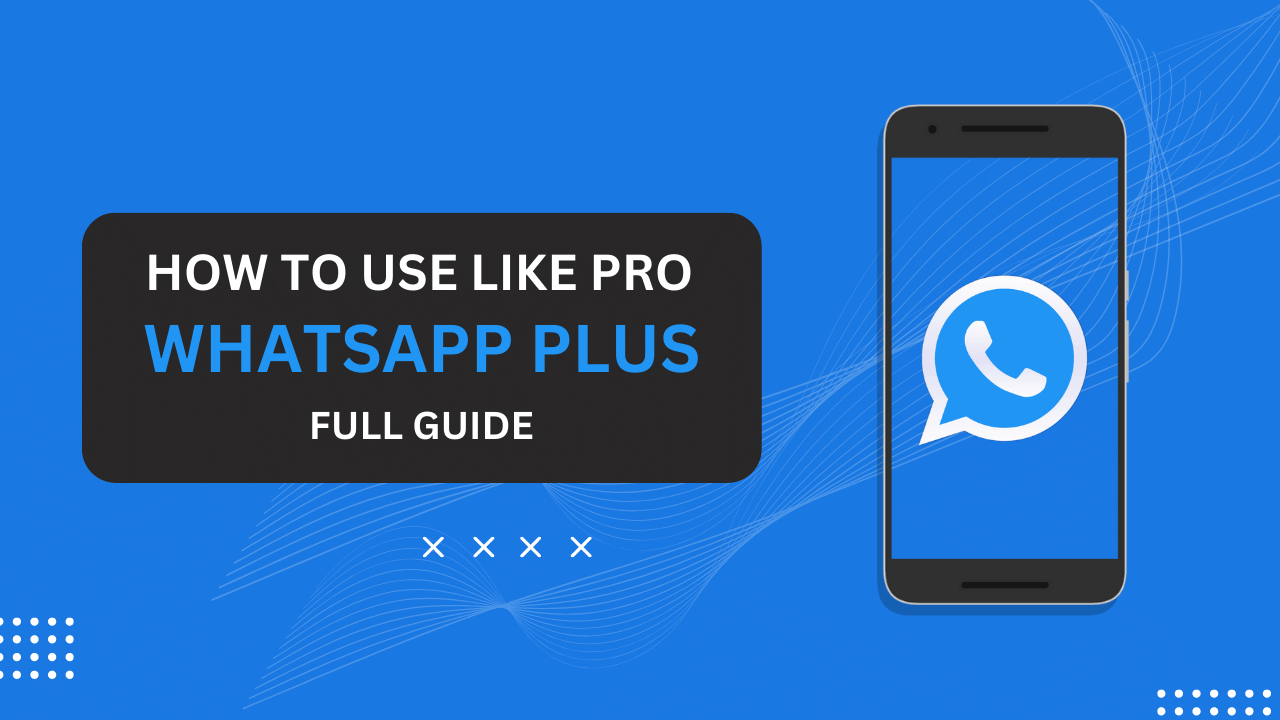 How to Use WhatsApp Plus Like Pro